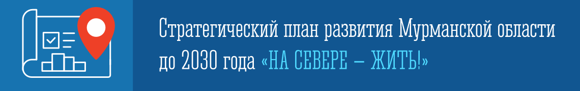 Стратегический план развития Мурманской области до 2030 года «НА СЕВЕРЕ - ЖИТЬ!»